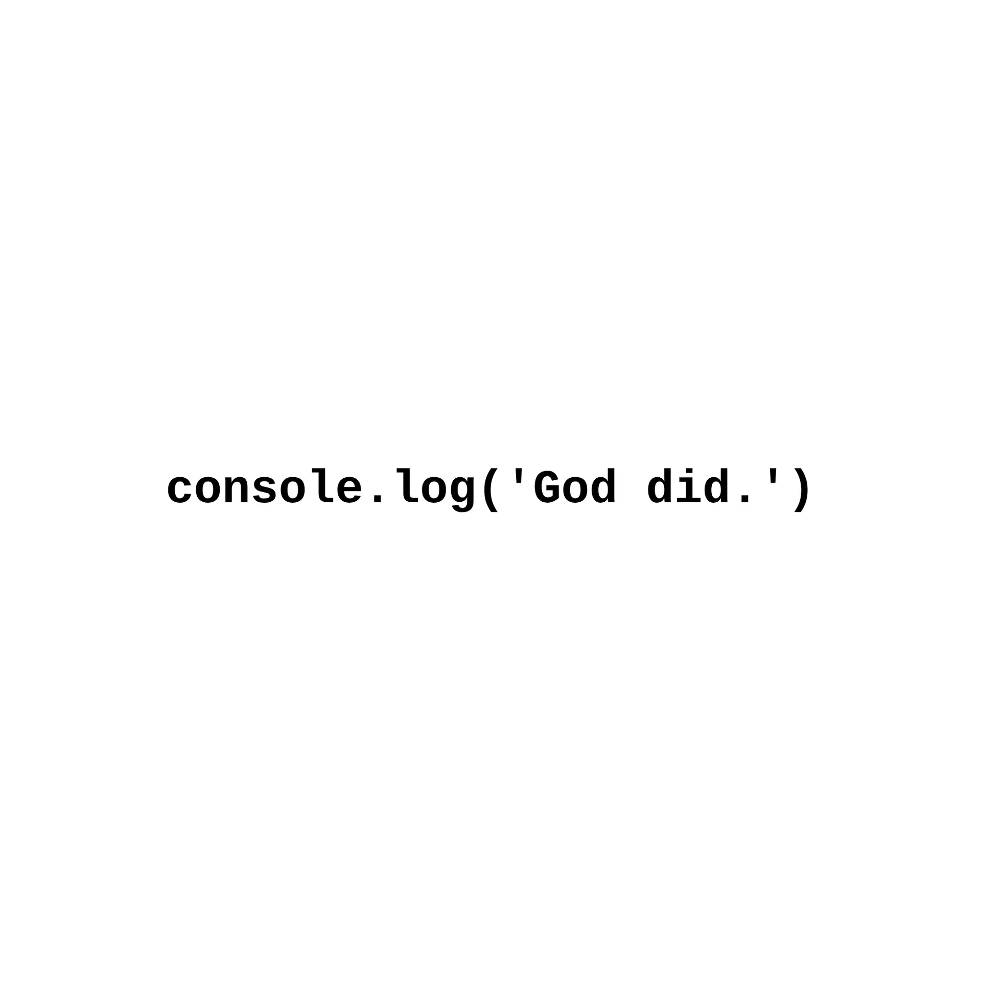 The line "console.log('God did.')" in bold black monospace type on a white field.