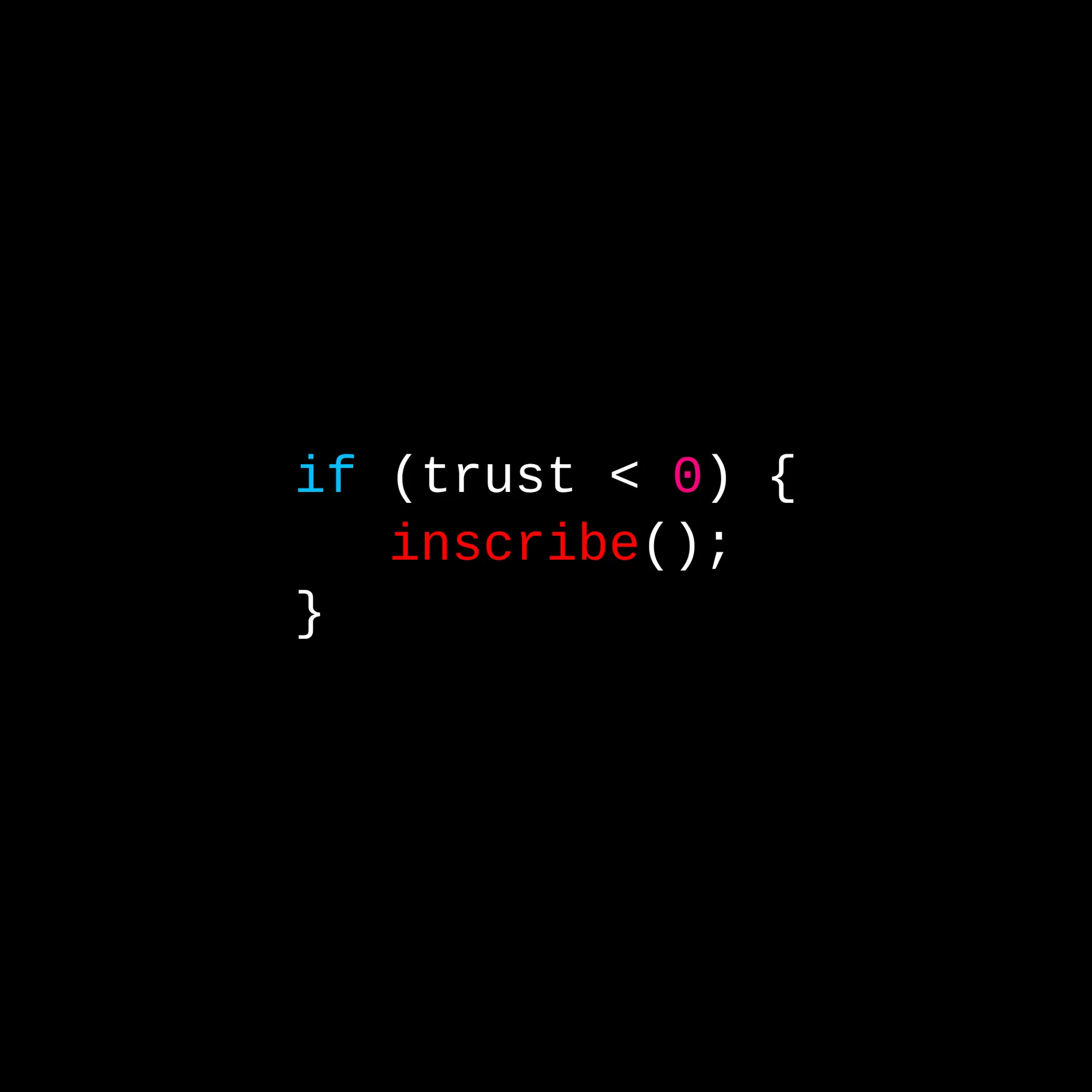 Three monospace lines on black reading "if (trust < 0) {", an indented "inscribe();", then a closing brace, with "if" in blue, the zero in orange and "inscribe" in red.