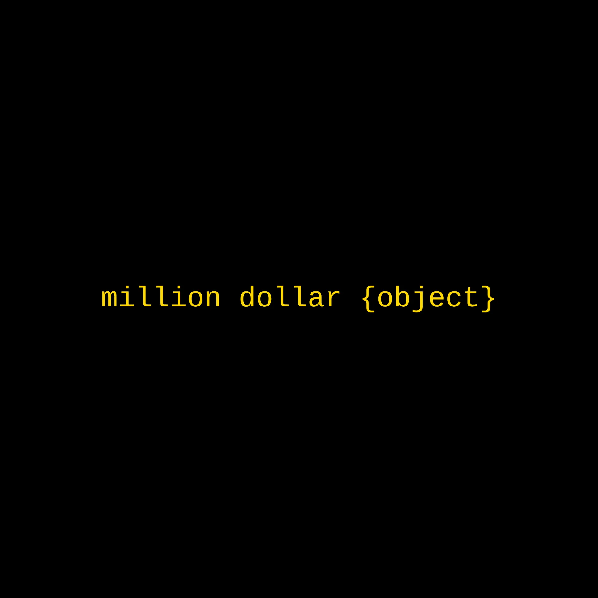 The line "million dollar {object}" in gold monospace type on black.