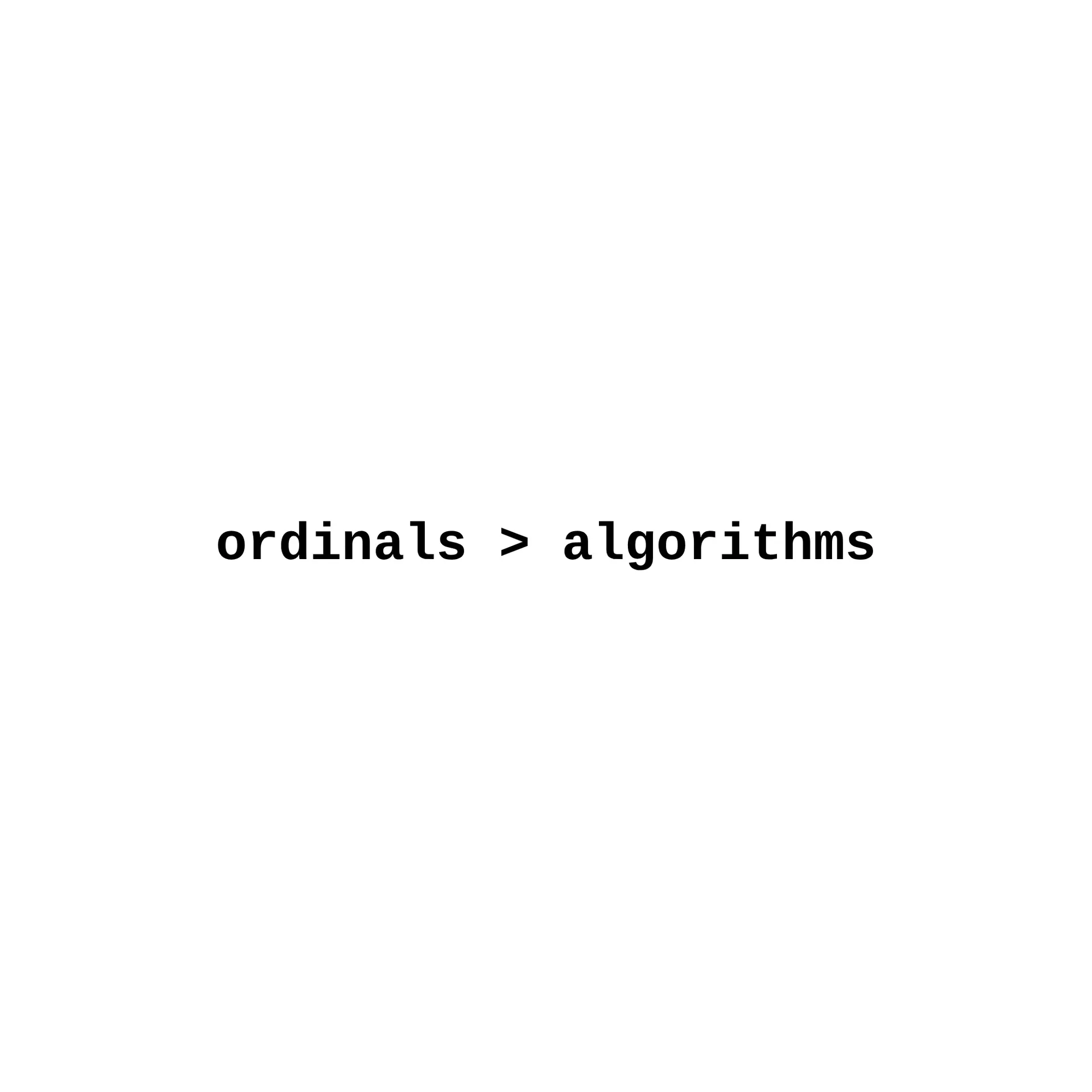The line "ordinals > algorithms" in bold black monospace type on a white field.