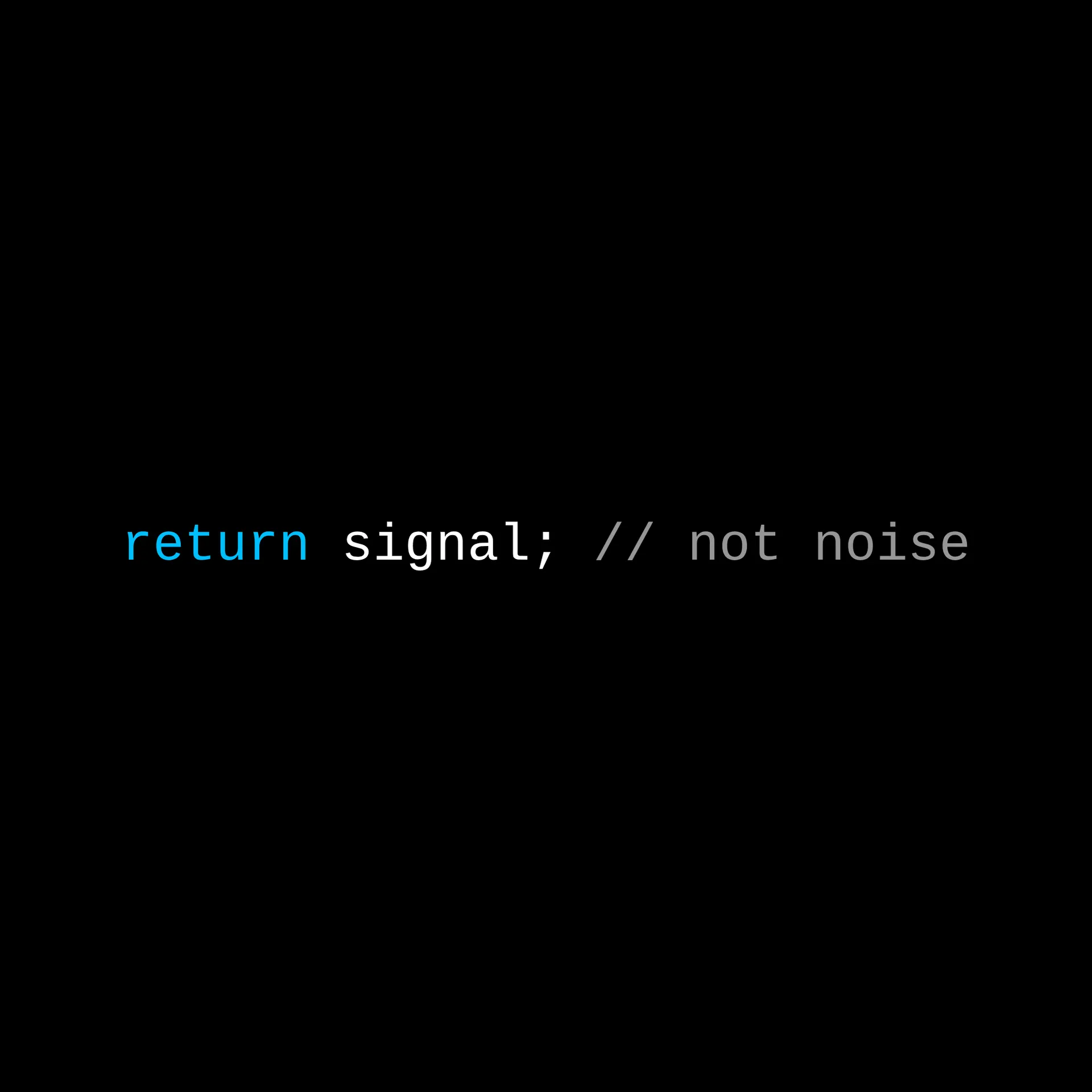 The line "return signal; // not noise" in monospace type on black, with "return" in blue and the trailing comment greyed out.
